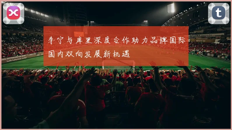 李宁与库里深度合作助力品牌国际国内双向发展新机遇