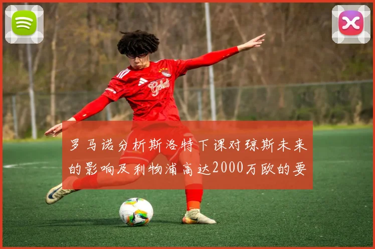 罗马诺分析斯洛特下课对琼斯未来的影响及利物浦高达2000万欧的要价